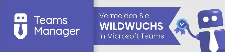 Wildwuchs in Microsoft Teams vermeiden mit Teams Manager