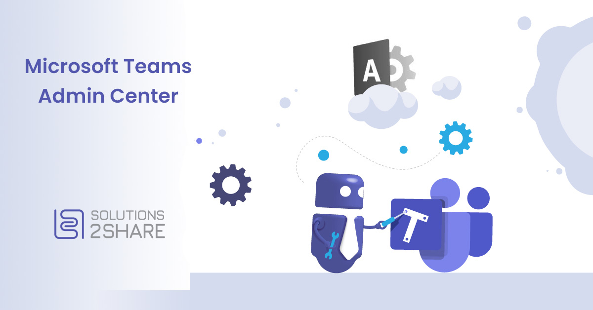 Microsoft Teams Admin Center Solutions2Share